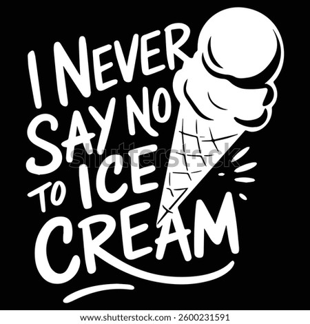 I NEVER SAY NO graphic design for ICE-CREAM lovers
