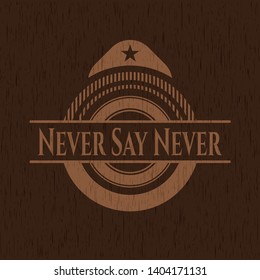 Never Say Never realistic wood emblem. Vector Illustration.