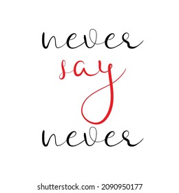  never say never. typography for t-shirt stamp, tee print, applique, fashion slogan, badge, label clothing, jeans, or other printing products. Vector illustration