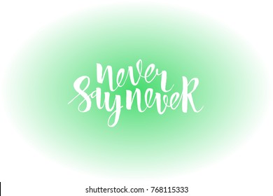 Never say never vector lettering. Calligraphy for banners, posters, greeting cards, invitations. Motivational inscription. For printing on shirts, bags, stickers. Isolated illustration. Gradient.