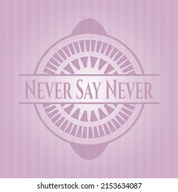 Never Say Never vintage pink emblem. Conceptual design.