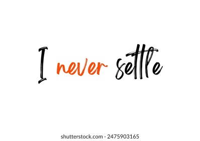 I never settle Inspirational and motivational quotes, typography, fashion, art, designs: for prints, posters, cards, t shirt, coffee mug hoodies etc.