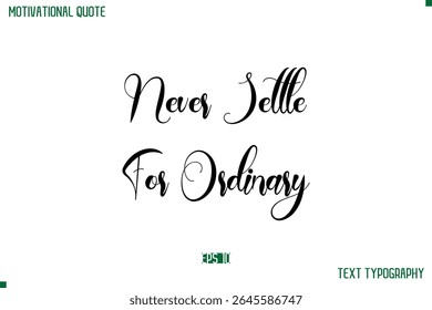 Never Settle For Ordinary Cursive Typescript Text Life Motivational Quote