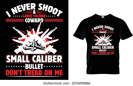 I never shoot a large caliber coward small caliber - Gun T-shirt