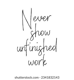 never show unfinished work text on white background.