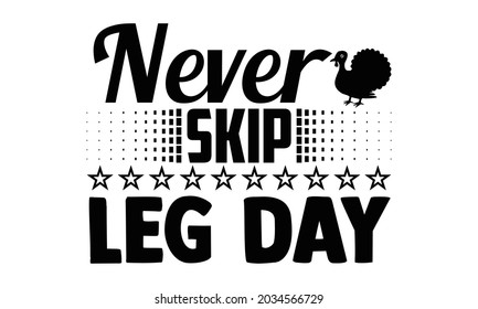Never skip leg day- Thanksgiving t-shirt design, Hand drawn lettering phrase isolated on white background, Calligraphy graphic design typography and Hand written, EPS 10 vector, svg