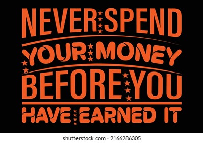 never spend your money before you have earned it Print-ready inspirational and motivational posters, t-shirts, notebook cover design bags, cups, cards, flyers, stickers, and badges