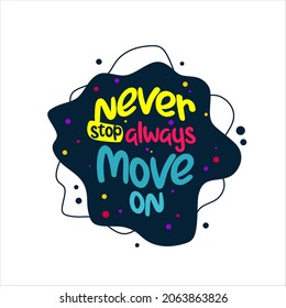 never stop always move on. Quote. Quotes design. Lettering poster. Inspirational and motivational quotes and sayings about life. Drawing for prints on t-shirts and bags, stationary or poster. Vector