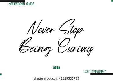 Never Stop Being Curious  Cursive Calligraphy Text Inspirational Saying
