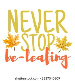 Never stop believing. Inspirational fall funny quote sign. Modern calligraphy.