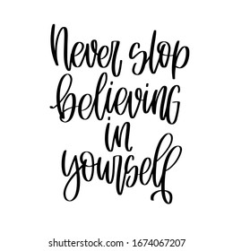 Never stop believing in yourself script calligraphy quote vector design about success, well being and achievement to make wall art or card. 