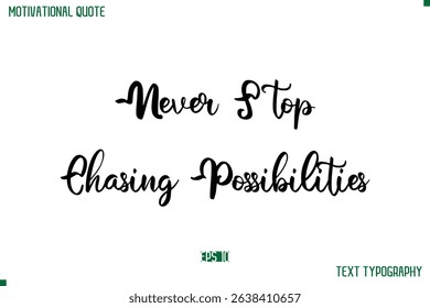 Never Stop Chasing Possibilities  Cursive Stylish Text Typography Life Quote