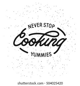 Never stop cooking yummies lettering template. Kitchen related monochrome poster. Vector vintage illustration.
