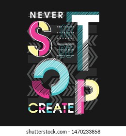 never stop create  slogan graphic design t shirt