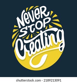 Never stop creating. Cute hand drawn doodle lettering motivation phrase postcard. Lettering art banner, t-shirt design. 