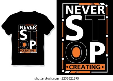 never stop creating motivational quotes typography t shirt design