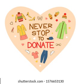 Never stop to donate - hand drawn lettering quote.  Clothes donation. 
Big heart with clothes -sweater, down jacket, hat, mittens, trousers, shoes, dress,  t-shirt, sneakers. Vector illustration

