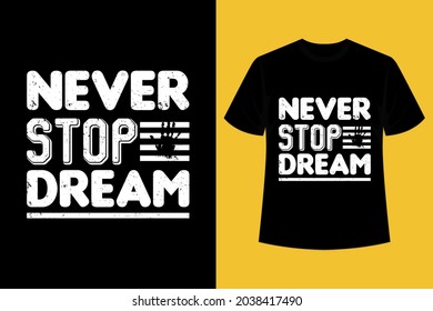 Never Stop Dream  Quotes Typography T-Shirt Design for print design.