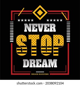 Never Stop Dream Typograph text For Printing T-Shirt,  Banner , Poster and More
