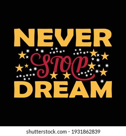 Never stop dream Typography  t shirt design for Typography t shirt design lover.