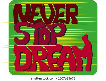 never stop dream. vector illustration of a phrase with unique letters on a green background