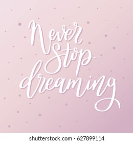 Never stop dreaming. Calligraphic motivational quote. Lettering script for logo, card, posters. Vector inspirational design. 