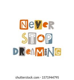 Never stop dreaming colored lettering. Baby vector stylized typography. Kids print. Hand drawn phrase poster, banner, sticker design element for nursery