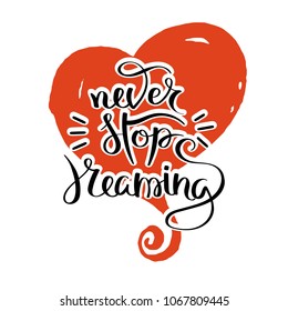 Never stop dreaming. Hand drawn motivation quote. Creative vector typography concept for design and printing. Ready for cards, t-shirts, labels, stickers, posters.