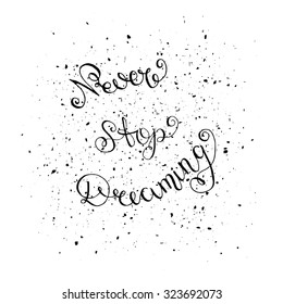 Never stop dreaming - hand drawn lettering. Vector typography design  isolated on white background.