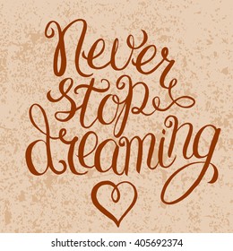 Never stop dreaming - hand lettering Inspirational quote, typography poster or card 