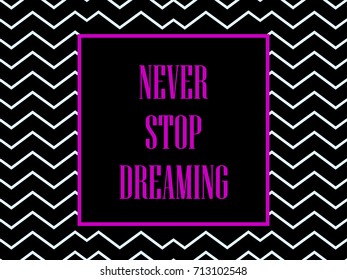 Never stop dreaming. The inscription in the frame. Vector illustration