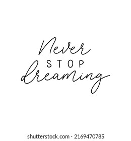 Never stop dreaming inspirational lettering quote. Hand drawn motivation calligraphy isolated on white background. Vector illustration. Dream brush lettering quote for cards, banner, poster, print etc
