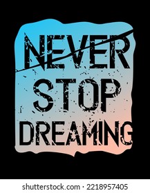 Never stop dreaming. Inspirational Quotes. typography design. Vector typography for home decor, t shirts, mugs, posters, banners, greeting cards