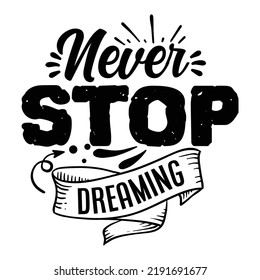 Never Stop Dreaming Inspirational Shirt print template, Self Growth quotes Motivation Saying Tee Positive quote typography design