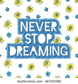Never stop dreaming lettering on cute seamless grunge childish pattern. Hand write inscription for banner, poster, greeting card, postcard, save the date card, placard. Vector illustration.