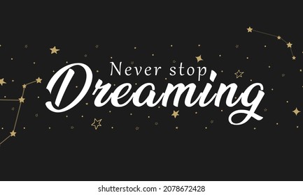 Hör niemals auf, den Satz der Dreaming-Schrift zu träumen! Motivationelles Zitat auf schwarzem Hintergrund mit Sternen und Sternbildern. Vorlage für Banner, Grußkarte, Postkarte, Poster oder Web-Produkt. Vektorgrafik