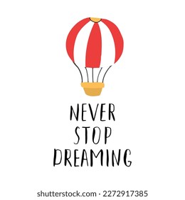 Never stop dreaming lettering sign, grunge calligraphic text with hot air balloon. Vector illustration.
