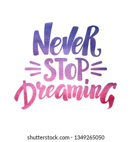 Never Stop Dreaming, motivational hand written brush calligraphy with watercolor texture, vector illustration isolated on white background. Never Stop Dreaming, hipster hand drawn type design