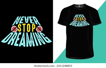 Never stop dreaming- Motivational Quotes on T-Shirt. Motivational T-Shirt Design. Motivational Typography Quotes T-Shirt Design.
