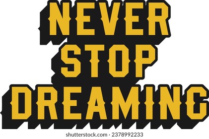 Never Stop Dreaming Motivational Typographic Quote Design for T-Shirt, Mugs or Other Merchandise.
