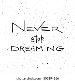 Never stop dreaming phrase calligraphy. Vector lettering motivational poster or card design. Hand drawn quote. Vector illustration.