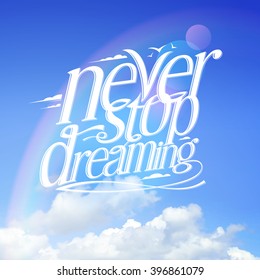 Never stop dreaming quote vector card against blue sky with rainbow