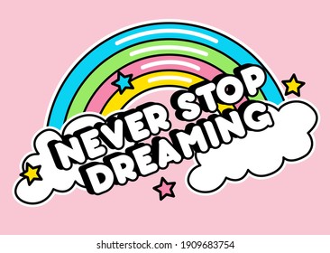 NEVER STOP DREAMING,
RAINBOW AND CLOUDS