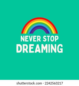 Never stop dreaming with rainbow and green background