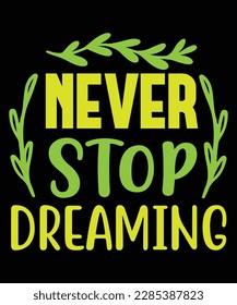 Never stop dreaming Shirt print template, typography design for shirt, mug, iron, glass, sticker, hoodie, pillow, phone case, etc, perfect design of mothers day fathers day valentine day