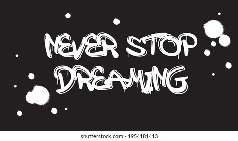 never stop dreaming slogan. graffiti print for tee, backgorund, wallpaper