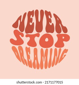 Never stop dreaming Slogan Print 70's Groovy Themed Hand Drawn Abstract Graphic Tee Vector Sticker