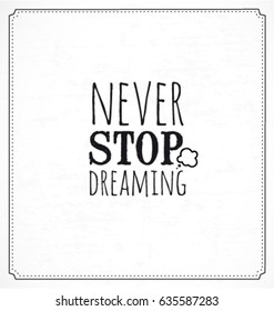 Never Stop Dreaming Typographic Minimal Text  for Lettering Poster or Postcard. Motivational and Inspirational Quote in Vintage Style.