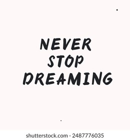 Never stop dreaming - vector handdrawn lettering. Motivational and inspirational quotes , selfcare and selflove concept. Mental health saying, mindfullnes. Perfect design for cards, posters, T-shirts