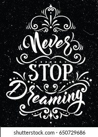 Never stop dreaming.Inspirational quote.Hand drawn vintage typography design with lettering and curl ornament.For apparel,woman tee shirt print,sticker,typographic poster.